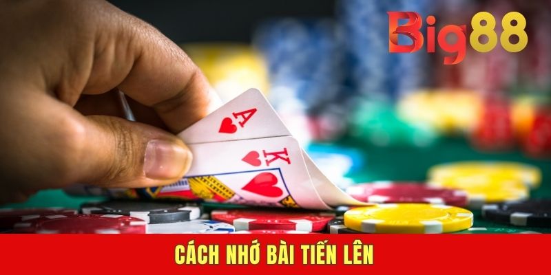 Cách Nhớ Bài Tiến Lên Đơn Giản Cho Người Mới Tại BIG88