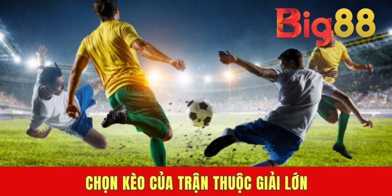 Chọn kèo của trận thuộc giải lớn