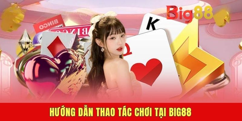 Hướng dẫn thao tác chơi tại BIG88