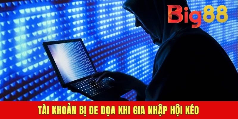 Tài khoản bị đe dọa khi gia nhập hội kéo