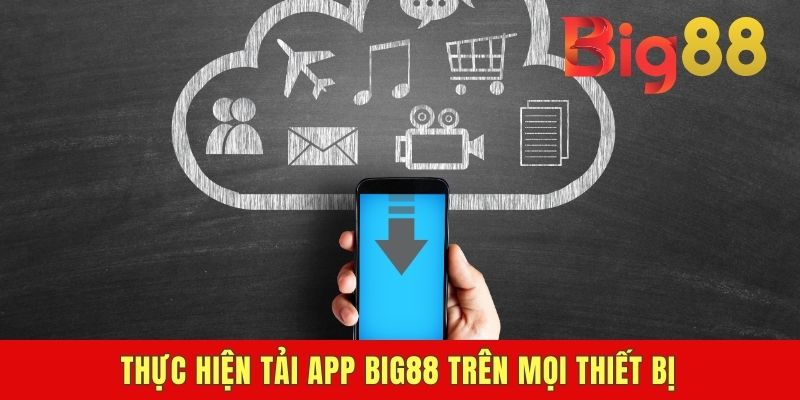 Thực hiện tải app BIG88 trên mọi thiết bị
