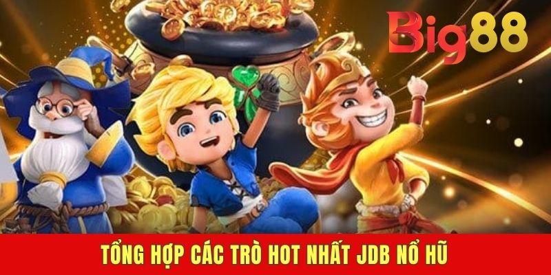 Tổng hợp các trò hot nhất JDB nổ hũ