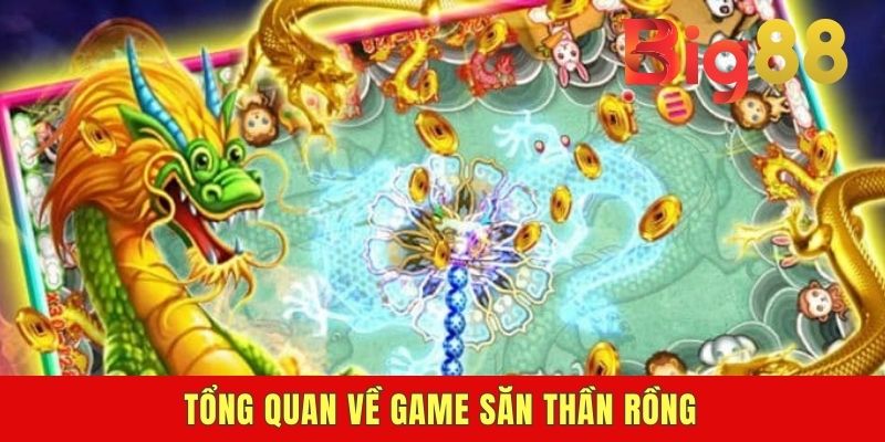 Tổng quan về game săn Thần Rồng